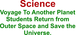Science Voyage To Another Planet  Students Return from Outer Space and Save the Universe.